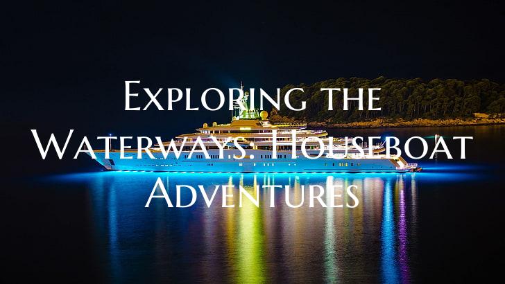 Exploring the Waterways: Hou...