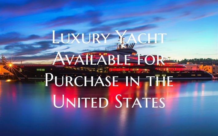 Luxury Yacht Available for Purchase in the United States