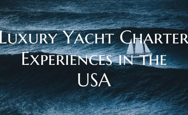 Luxury Yacht Charter Experiences in the USA