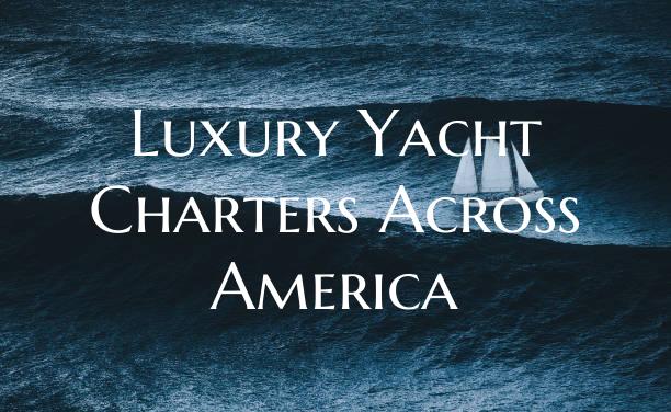 Luxury Yacht Charters Across America